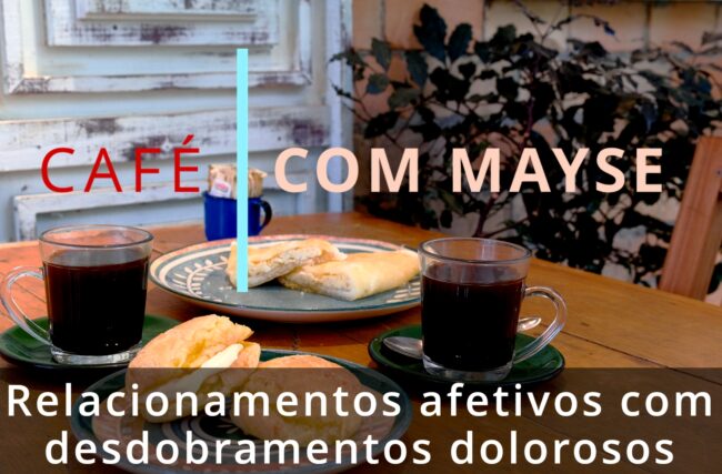 Relacionamentos afetivos com desdobramentos dolorosos – Café com Mayse de 5 de agosto de 2024