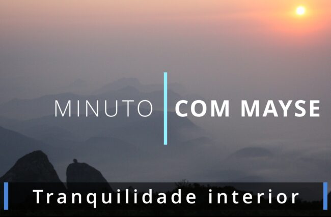 Tranquilidade interior – Minuto com Mayse de 6 de setembro de 2024 – Ano VIII