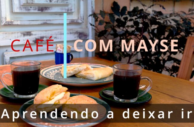 Aprendendo a deixar ir – Café com Mayse de 27 de maio de 2024