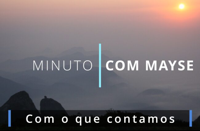 Com o que contamos – Minuto com Mayse de 28 de junho de 2024