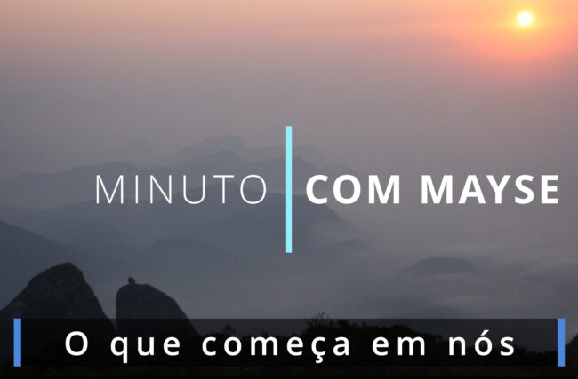 O que começa em nós – Minuto com Mayse de 27 de setembro de 2024 – Ano VIII