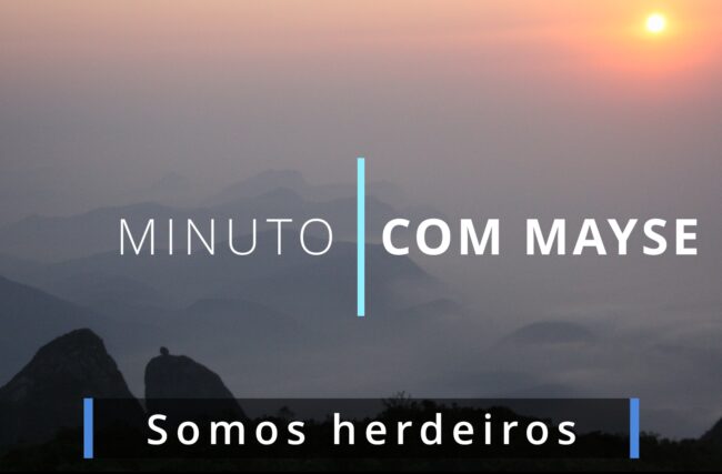 Somos herdeiros – Minuto com Mayse de 25 de outubro de 2024 – Ano VIII