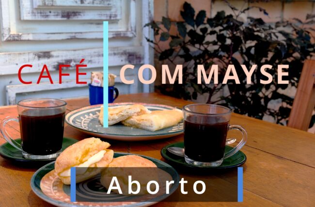 Aborto – Café com Mayse de 25 de novembro de 2024