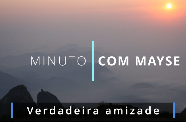 Verdadeira amizade – Minuto com Mayse de 8 de novembro de 2024