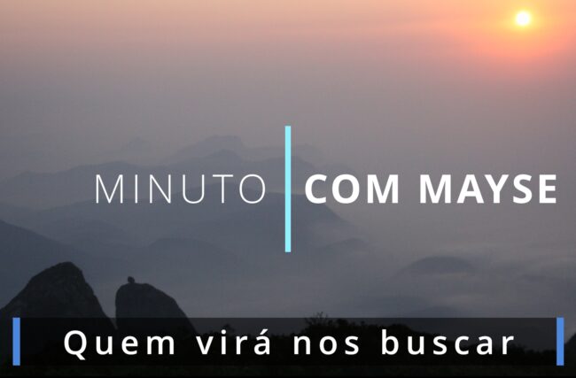 Quem virá nos buscar – Minuto com Mayse de 13 de dezembro de 2024 – Ano VIII