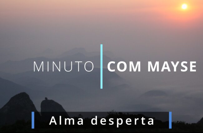 Alma desperta – Minuto com Mayse de 10 de janeiro de 2025 – Ano VIII