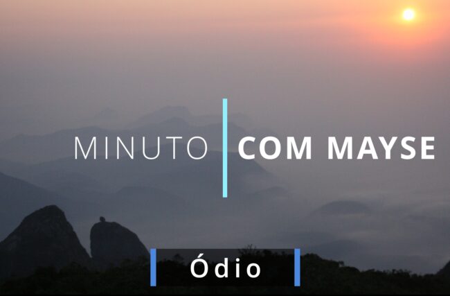 Ódio – Minuto com Mayse de 31 de janeiro de 2025 – Ano VIII