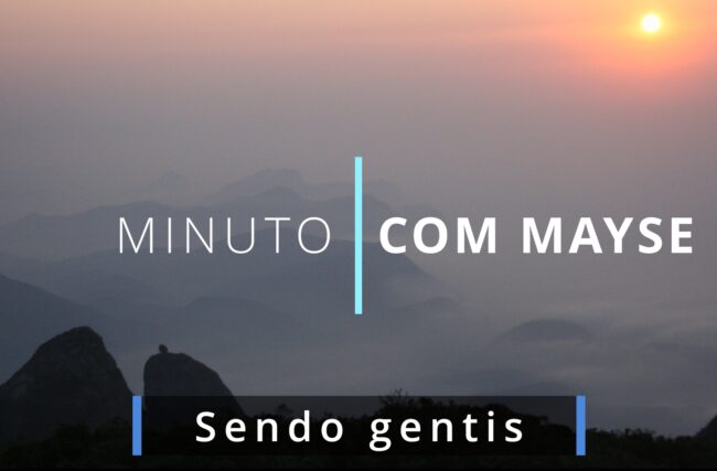 Sendo gentis – Minuto com Mayse de 24 de janeiro de 2024 – Ano VIII