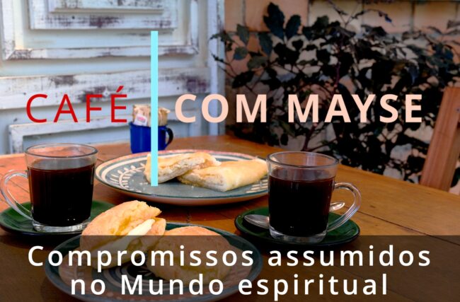 Compromissos assumidos no Mundo Espiritual – Café com Mayse de 20 de janeiro de 2025