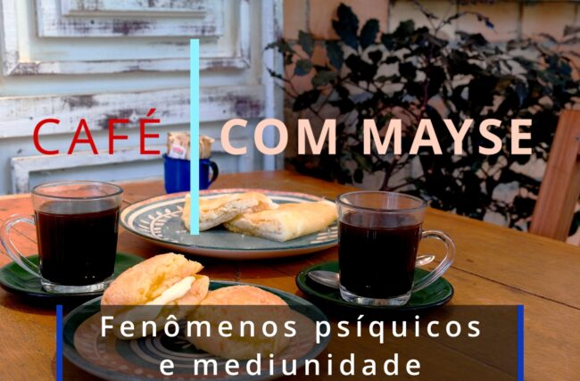 Fenômenos psíquicos e mediunidade – Café com Mayse de 12 de maio de 2025