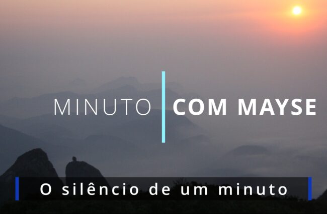 O silêncio de um minuto – Minuto com Mayse de 20 de junho de 2025 – Ano IX
